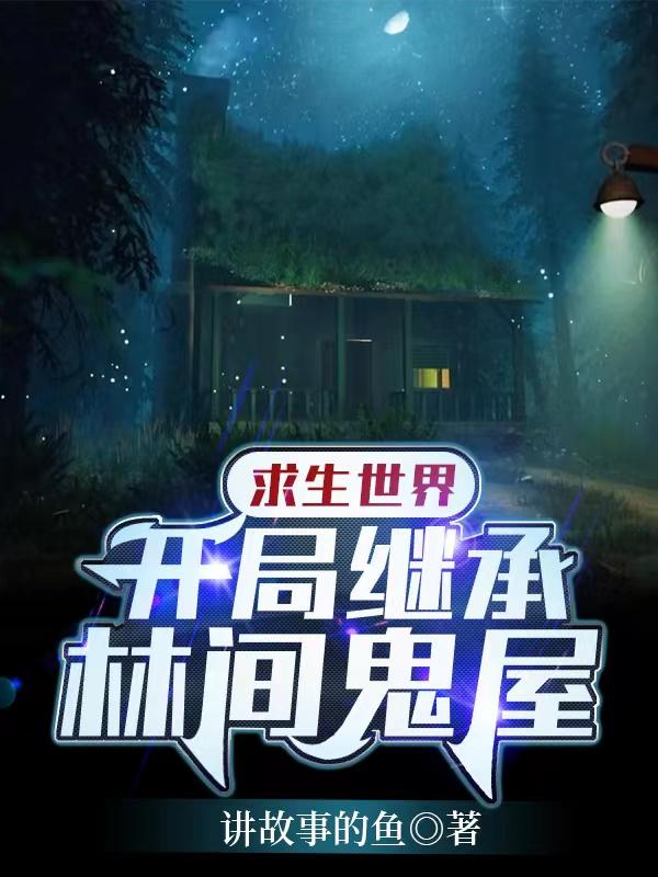 完整版《求生世界：开局继承林间鬼屋》txt下载