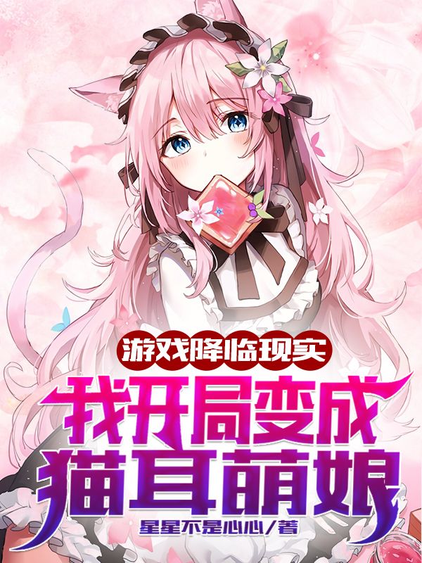 完整版《游戏降临现实我开局变成猫耳萌娘》全章节阅读