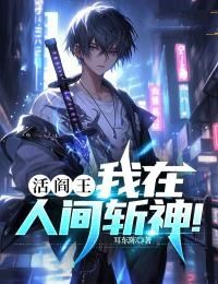 主人公叶轩林清清在线免费试读《活阎王：我在人间斩神！》最新章节列表