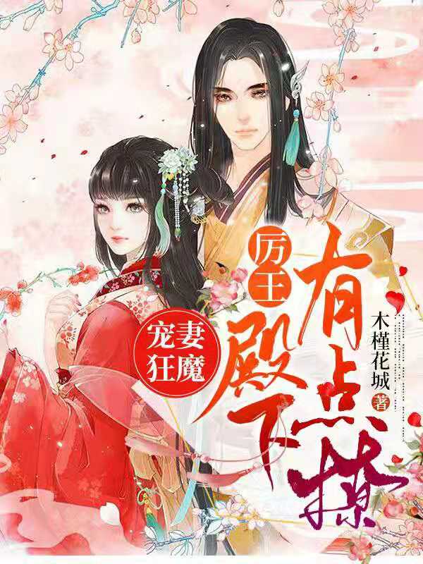 《宠妻狂魔，厉王殿下有点撩》小说主角木槿花城全文章节免费在线阅读