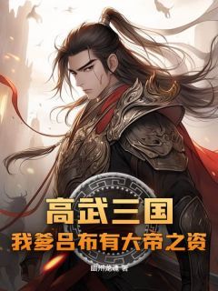 《高武三国：我爹吕布有大帝之资》最新章节免费阅读by幽州龙魂无广告小说