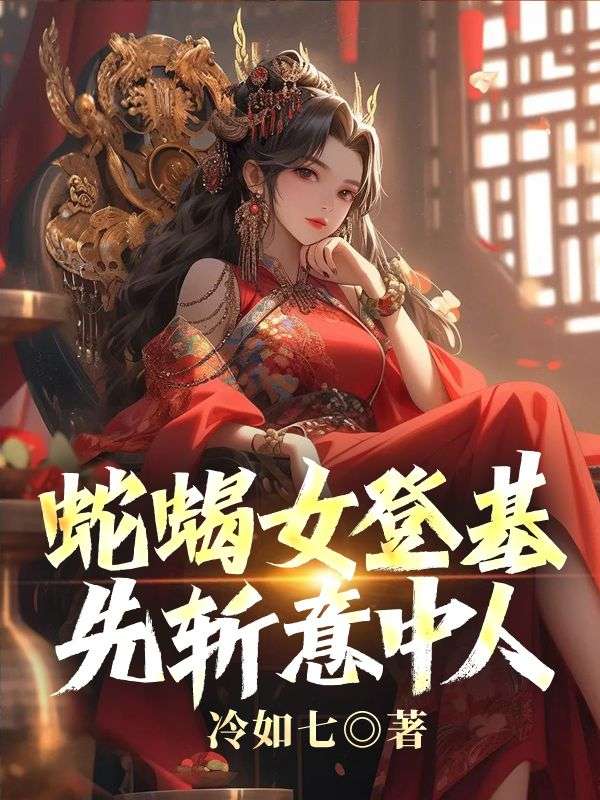 无删减小说《蛇蝎女登基，先斩意中人》精彩章节阅读