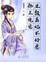 完整版《邪王绝宠：丑颜医妃不好惹》免费阅读