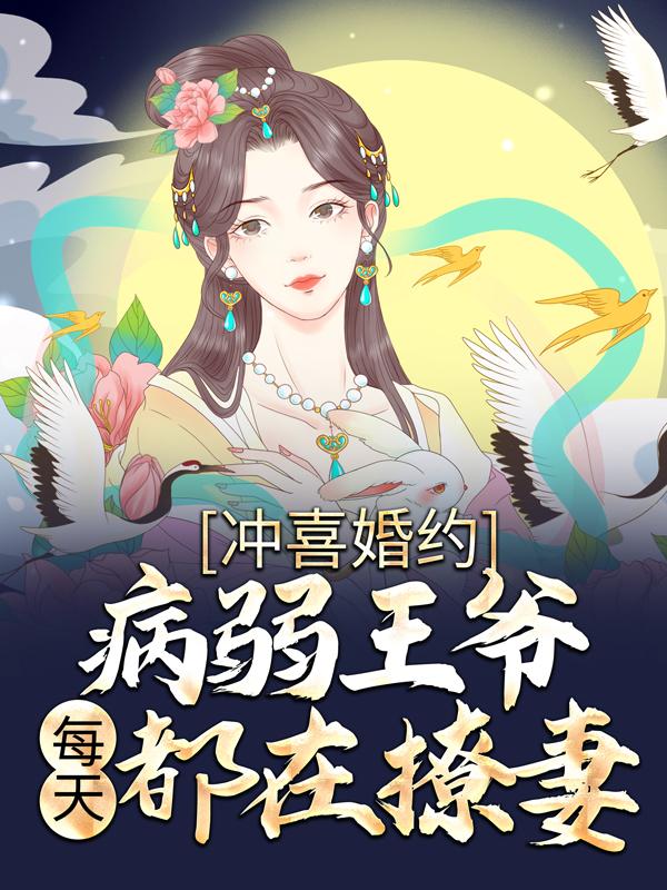 完整版《冲喜婚约：病弱王爷每天都在撩妻》全章节阅读