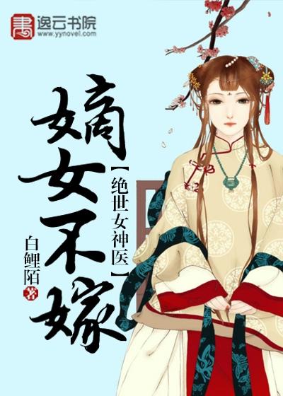 绝世女神医：嫡女不嫁小说免费资源，绝世女神医：嫡女不嫁在线阅读