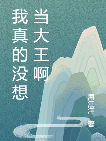 小说《我真的没想当大王啊》全文阅读