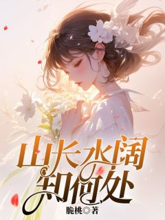 精选好书《山长水阔知何处》无删减版全文在线