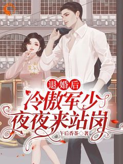 《退婚后，冷傲军少夜夜来站岗》by午后香茶小说完结版在线阅读