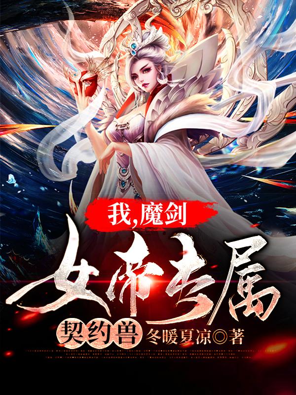 已完结小说《我，魔剑，女帝专属契约兽！》全文免费阅读