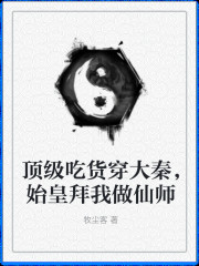 《顶级吃货穿大秦，始皇拜我做仙师》小说全文在线试读，《顶级吃货穿大秦，始皇拜我做仙师》最新章节目录