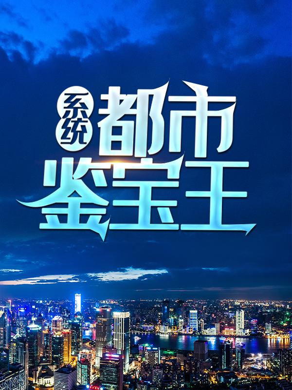 求系统：都市鉴宝王小说免费资源