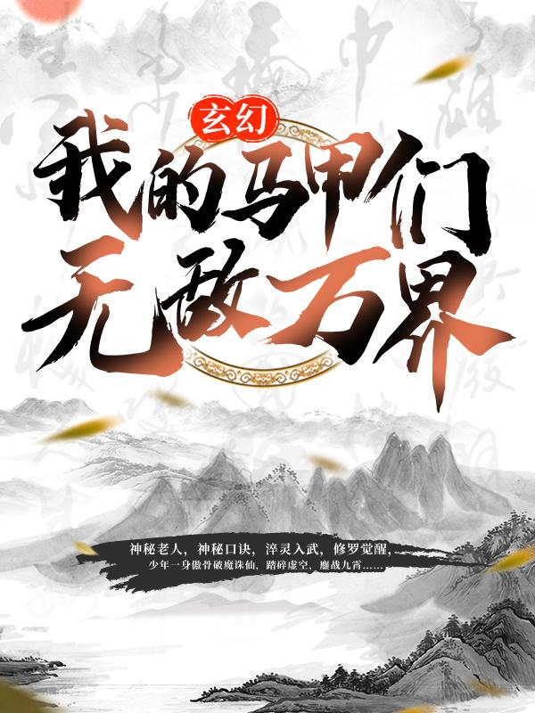 玄幻:我的马甲们无敌万界最新章节，玄幻:我的马甲们无敌万界全文在线阅读