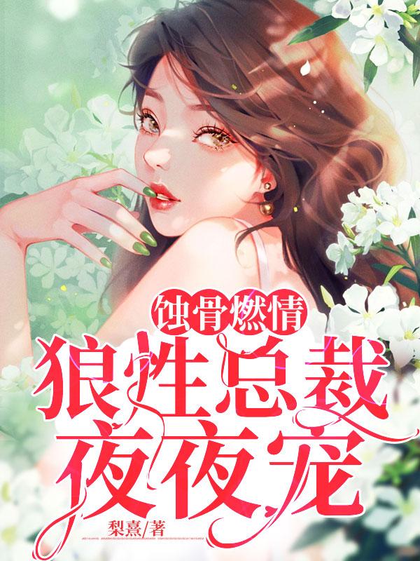 完整版《蚀骨燃情：狼性总裁夜夜宠》全章节阅读