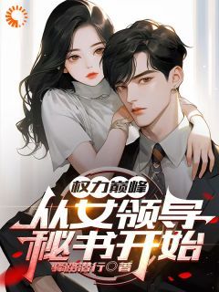 王宏毅李语晴小说抖音热文《权力巅峰：从女领导秘书开始》完结版