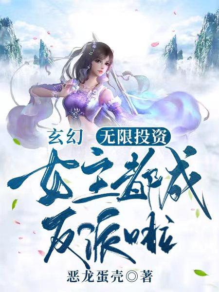 玄幻：无限投资，女主都成反派啦最新章节，玄幻：无限投资，女主都成反派啦免费阅读