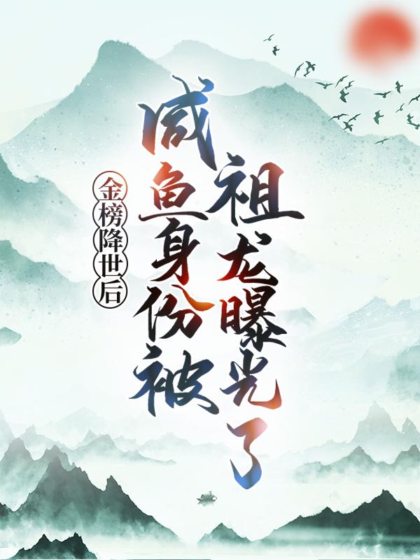 完整版《金榜降世后，咸鱼身份被祖龙曝光了》全章节阅读