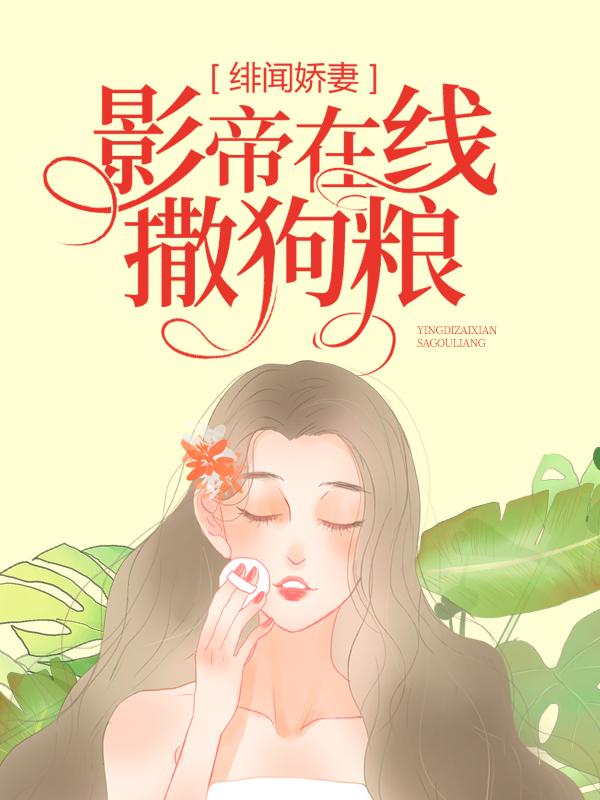 《绯闻娇妻：影帝在线撒狗粮》小说全文在线试读，《绯闻娇妻：影帝在线撒狗粮》最新章节目录