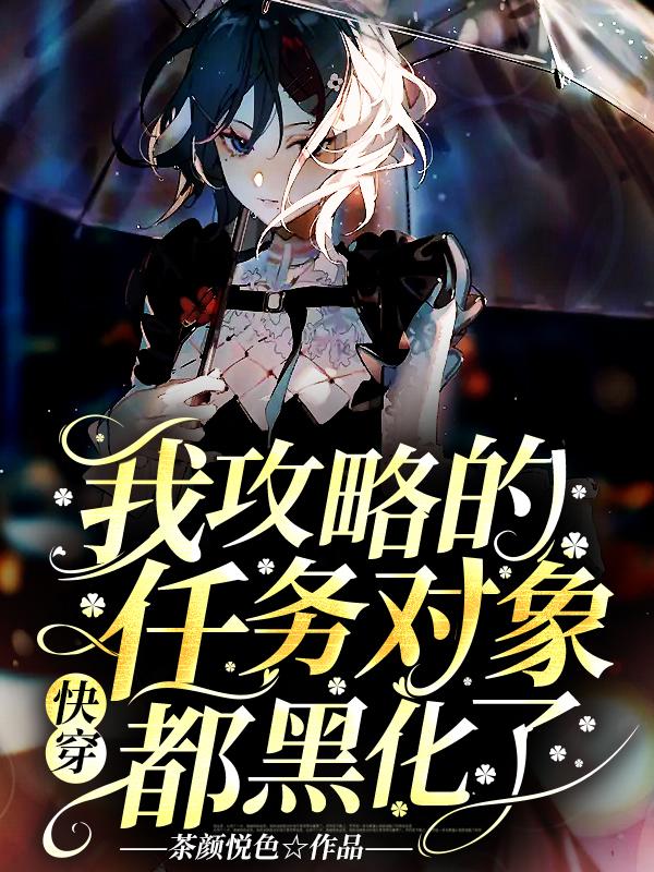 完整版《快穿：我攻略的任务对象都黑化了》章节目录在线阅读