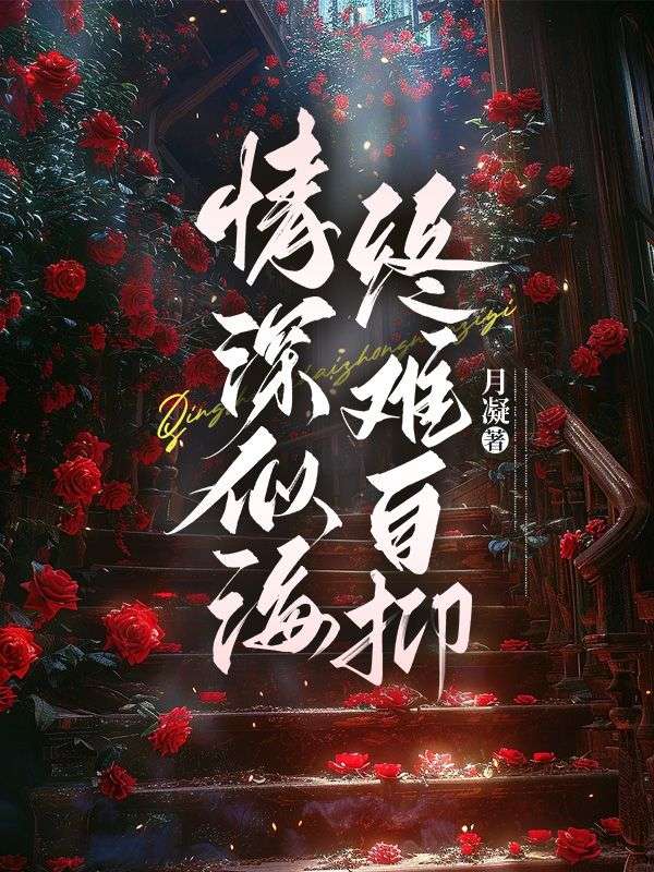 无删减版《情深似海终难自抑》章节免费阅读