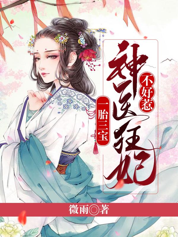 已完结小说《一胎三宝：神医狂妃不好惹》最新章节