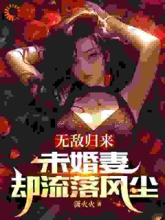 无敌归来，未婚妻却流落风尘免费阅读全文，主角楚浪苏雨晴小说完整版