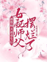 《被欺师灭祖重生后女配师父摆烂了》小说全文在线试读，《被欺师灭祖重生后女配师父摆烂了》最新章节目录