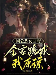 国公恶女回府，全家跪求我原谅凤南茵盛青岚小说_国公恶女回府，全家跪求我原谅小说章节