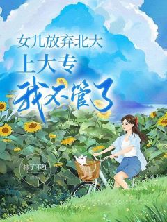 女儿放弃北大上大专，我不管了沈茵前夫小说阅读_女儿放弃北大上大专，我不管了文本在线阅读