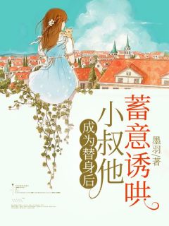 成为替身后，小叔他蓄意诱哄大结局在线阅读_郁薇段璟免费阅读
