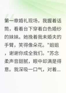 热文《妹妹抢走我男友后亲自送还》江城苏念柔小说全文无弹窗阅读