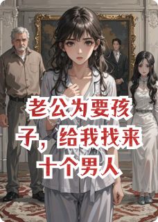 程硕程月如白栀章节目录_老公为要孩子,给我找来十个男人全文阅读