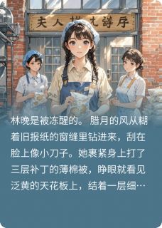 林晚顾晏辰林娇八零囤货：硬汉军官，掌心娇宠小说免费试读全文章节目录精彩章节