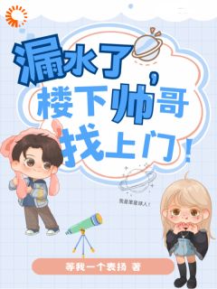 《楼下帅哥找上门，被迫营业追求他》完结版在线阅读_《楼下帅哥找上门，被迫营业追求他》最新章节列表