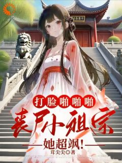 打脸***,丧尸小祖宗她超飒!全集免费在线阅读(鹿茸裴晏)