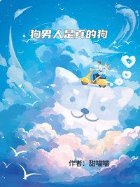 《狗男人是真的狗》小说全文精彩阅读_《狗男人是真的狗》最新章节列表